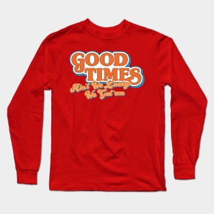 Good Times: Ain't We Lucky We Got'em Long Sleeve T-Shirt